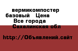 вермикомпостер   базовый › Цена ­ 3 500 - Все города  »    . Сахалинская обл.